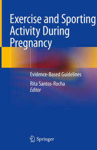 Title: Exercise and Sporting Activity During Pregnancy: Evidence-Based Guidelines, Author: Rita Santos-Rocha