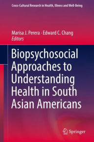 Title: Biopsychosocial Approaches to Understanding Health in South Asian Americans, Author: Marisa J. Perera