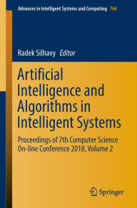 Title: Artificial Intelligence and Algorithms in Intelligent Systems: Proceedings of 7th Computer Science On-line Conference 2018, Volume 2, Author: Radek Silhavy