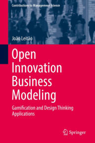 Title: Open Innovation Business Modeling: Gamification and Design Thinking Applications, Author: João Leitão