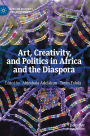 Art, Creativity, and Politics in Africa and the Diaspora