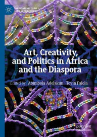 Title: Art, Creativity, and Politics in Africa and the Diaspora, Author: Abimbola Adelakun