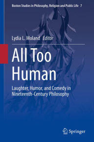 Title: All Too Human: Laughter, Humor, and Comedy in Nineteenth-Century Philosophy, Author: Lydia L. Moland