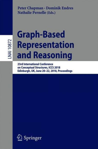 Graph-Based Representation and Reasoning: 23rd International Conference on Conceptual Structures, ICCS 2018, Edinburgh, UK, June 20-22, Proceedings