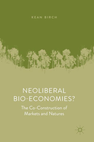 Neoliberal Bio-Economies?: The Co-Construction of Markets and Natures