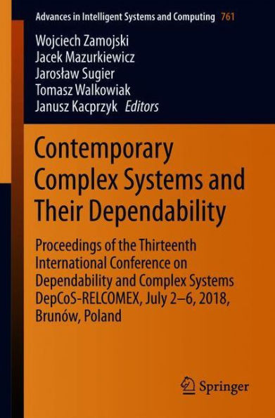 Contemporary Complex Systems and Their Dependability: Proceedings of the Thirteenth International Conference on Dependability and Complex Systems DepCoS-RELCOMEX, July 2-6, 2018, Brunï¿½w, Poland