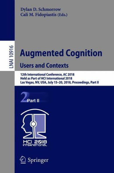 Augmented Cognition: Users and Contexts: 12th International Conference, AC 2018, Held as Part of HCI International 2018, Las Vegas, NV, USA, July 15-20, 2018, Proceedings, Part II