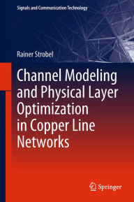 Title: Channel Modeling and Physical Layer Optimization in Copper Line Networks, Author: Rainer Strobel