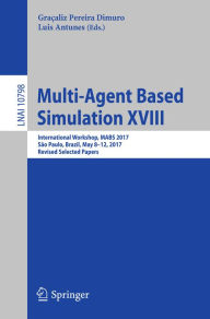 Title: Multi-Agent Based Simulation XVIII: International Workshop, MABS 2017, São Paulo, Brazil, May 8-12, 2017, Revised Selected Papers, Author: Graçaliz Pereira Dimuro