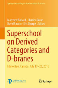 Title: Superschool on Derived Categories and D-branes: Edmonton, Canada, July 17-23, 2016, Author: Matthew Ballard