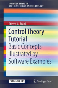 Title: Control Theory Tutorial: Basic Concepts Illustrated by Software Examples, Author: Steven A. Frank