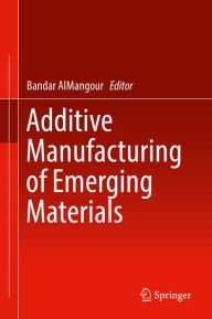 Title: Additive Manufacturing of Emerging Materials, Author: Bandar AlMangour
