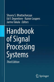 Title: Handbook of Signal Processing Systems / Edition 3, Author: Shuvra S. Bhattacharyya