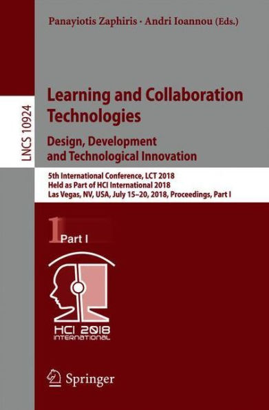 Learning and Collaboration Technologies. Design, Development and Technological Innovation: 5th International Conference, LCT 2018, Held as Part of HCI International 2018, Las Vegas, NV, USA, July 15-20, 2018, Proceedings, Part I