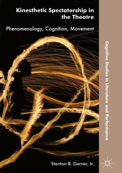 Kinesthetic Spectatorship the Theatre: Phenomenology, Cognition, Movement