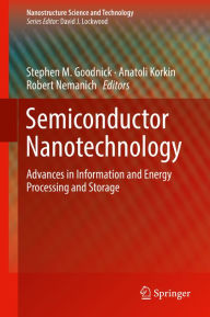 Title: Semiconductor Nanotechnology: Advances in Information and Energy Processing and Storage, Author: Stephen M. Goodnick