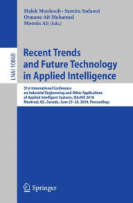 Title: Recent Trends and Future Technology in Applied Intelligence: 31st International Conference on Industrial Engineering and Other Applications of Applied Intelligent Systems, IEA/AIE 2018, Montreal, QC, Canada, June 25-28, 2018, Proceedings, Author: Malek Mouhoub