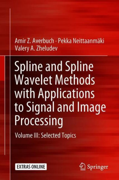 Spline and Spline Wavelet Methods with Applications to Signal and Image Processing: Volume III: Selected Topics