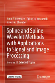 Title: Spline and Spline Wavelet Methods with Applications to Signal and Image Processing: Volume III: Selected Topics, Author: Amir Z. Averbuch