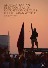 Title: Authoritarian Elections and Opposition Groups in the Arab World, Author: Gail J. Buttorff