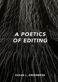 Title: A Poetics of Editing, Author: Susan L. Greenberg