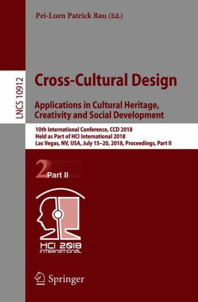 Cross-Cultural Design. Applications in Cultural Heritage, Creativity and Social Development: 10th International Conference, CCD 2018, Held as Part of HCI International 2018, Las Vegas, NV, USA, July 15-20, 2018, Proceedings, Part II