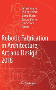 Title: Robotic Fabrication in Architecture, Art and Design 2018: Foreword by Sigrid Brell-Çokcan and Johannes Braumann, Association for Robots in Architecture, Author: Jan Willmann