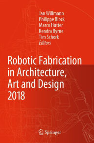 Title: Robotic Fabrication in Architecture, Art and Design 2018: Foreword by Sigrid Brell-Çokcan and Johannes Braumann, Association for Robots in Architecture, Author: Jan Willmann