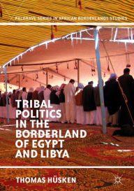 Title: Tribal Politics in the Borderland of Egypt and Libya, Author: Thomas Hüsken