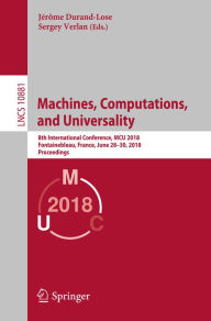 Title: Machines, Computations, and Universality: 8th International Conference, MCU 2018, Fontainebleau, France, June 28-30, 2018, Proceedings, Author: Jérôme Durand-Lose