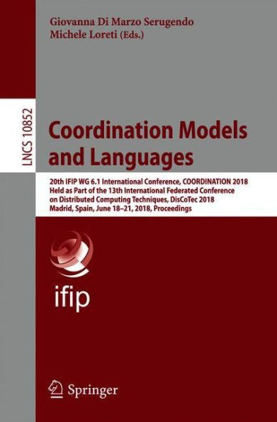 Coordination Models and Languages: 20th IFIP WG 6.1 International Conference, COORDINATION 2018, Held as Part of the 13th International Federated Conference on Distributed Computing Techniques, DisCoTec 2018, Madrid, Spain, June 18-21, 2018. Proceedings