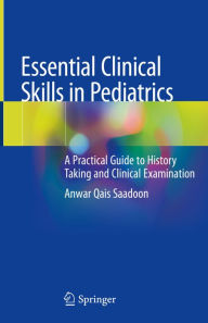 Title: Essential Clinical Skills in Pediatrics: A Practical Guide to History Taking and Clinical Examination, Author: Anwar Qais Saadoon