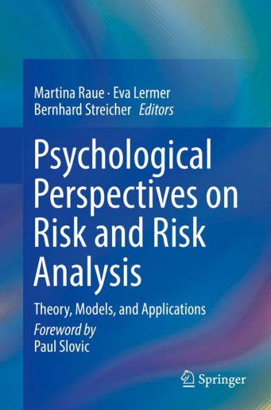 Psychological Perspectives on Risk and Risk Analysis: Theory, Models, and Applications
