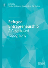 Title: Refugee Entrepreneurship: A Case-based Topography, Author: Sibylle Heilbrunn