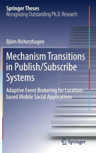 Title: Mechanism Transitions in Publish/Subscribe Systems: Adaptive Event Brokering for Location-based Mobile Social Applications, Author: Björn Richerzhagen