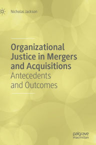 Title: Organizational Justice in Mergers and Acquisitions: Antecedents and Outcomes, Author: Nicholas Jackson