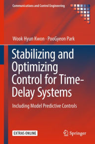 Title: Stabilizing and Optimizing Control for Time-Delay Systems: Including Model Predictive Controls, Author: Wook Hyun Kwon