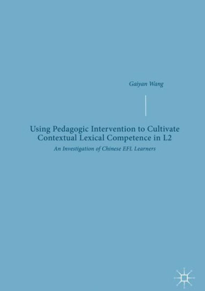 Using Pedagogic Intervention to Cultivate Contextual Lexical Competence L2: An Investigation of Chinese EFL Learners