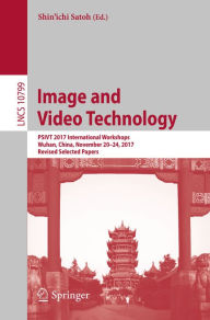 Title: Image and Video Technology: PSIVT 2017 International Workshops, Wuhan, China, November 20-24, 2017, Revised Selected Papers, Author: Shin'ichi Satoh