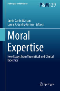 Title: Moral Expertise: New Essays from Theoretical and Clinical Bioethics, Author: Jamie Carlin Watson