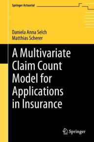 Title: A Multivariate Claim Count Model for Applications in Insurance, Author: Daniela Anna Selch