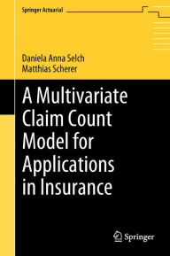 Title: A Multivariate Claim Count Model for Applications in Insurance, Author: Daniela Anna Selch