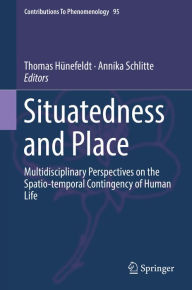 Title: Situatedness and Place: Multidisciplinary Perspectives on the Spatio-temporal Contingency of Human Life, Author: Thomas Hünefeldt