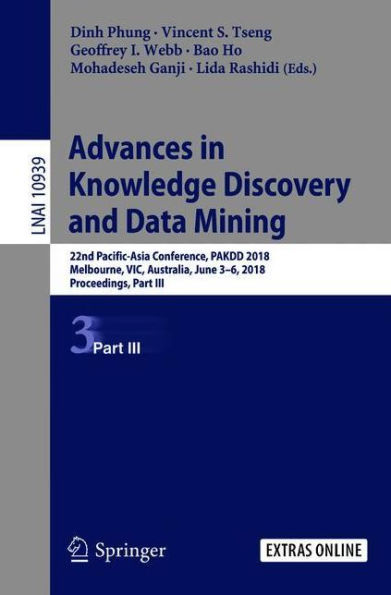 Advances in Knowledge Discovery and Data Mining: 22nd Pacific-Asia Conference, PAKDD 2018, Melbourne, VIC, Australia, June 3-6, 2018, Proceedings, Part III