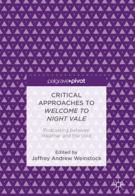 Title: Critical Approaches to Welcome to Night Vale: Podcasting between Weather and the Void, Author: Jeffrey Andrew Weinstock