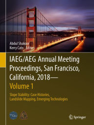 Title: IAEG/AEG Annual Meeting Proceedings, San Francisco, California, 2018 - Volume 1: Slope Stability: Case Histories, Landslide Mapping, Emerging Technologies, Author: Abdul Shakoor