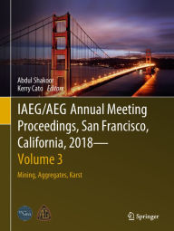 Title: IAEG/AEG Annual Meeting Proceedings, San Francisco, California, 2018 - Volume 3: Mining, Aggregates, Karst, Author: Abdul Shakoor