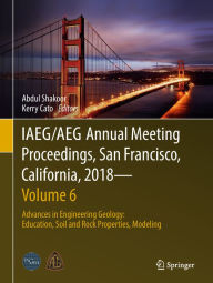 Title: IAEG/AEG Annual Meeting Proceedings, San Francisco, California, 2018-Volume 6: Advances in Engineering Geology: Education, Soil and Rock Properties, Modeling, Author: Abdul Shakoor