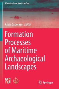 Title: Formation Processes of Maritime Archaeological Landscapes, Author: Alicia Caporaso