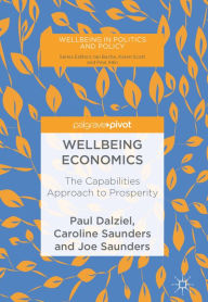 Title: Wellbeing Economics: The Capabilities Approach to Prosperity, Author: Paul Dalziel